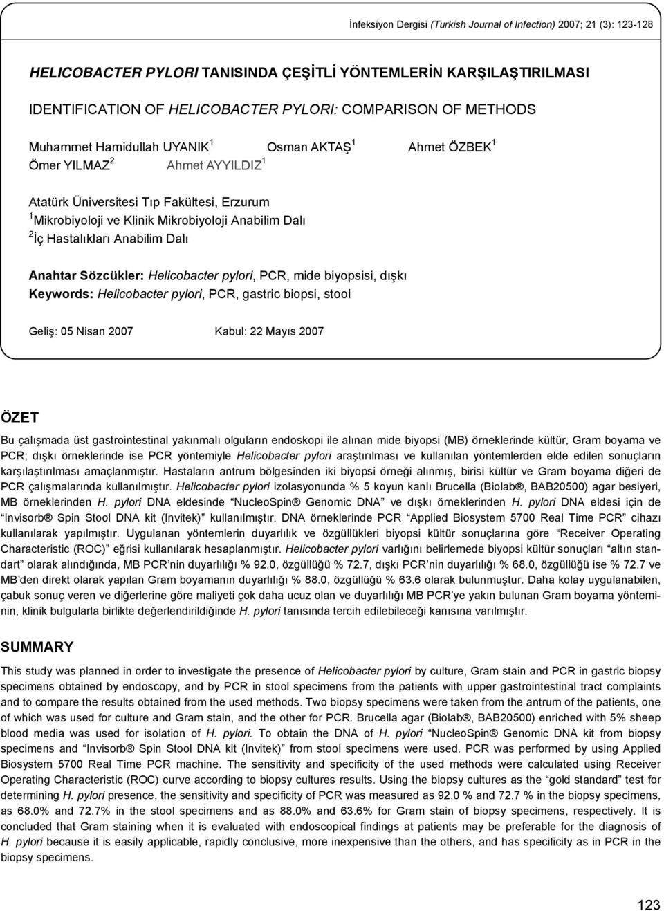 Hastalıkları Anabilim Dalı Anahtar Sözcükler: Helicobacter pylori, PCR, mide biyopsisi, dışkı Keywords: Helicobacter pylori, PCR, gastric biopsi, stool Geliş: 05 Nisan 2007 Kabul: 22 Mayıs 2007 ÖZET