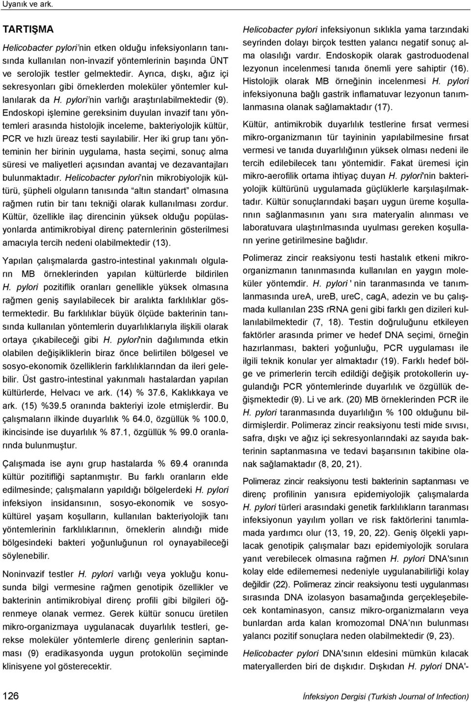 Endoskopi işlemine gereksinim duyulan invazif tanı yöntemleri arasında histolojik inceleme, bakteriyolojik kültür, PCR ve hızlı üreaz testi sayılabilir.