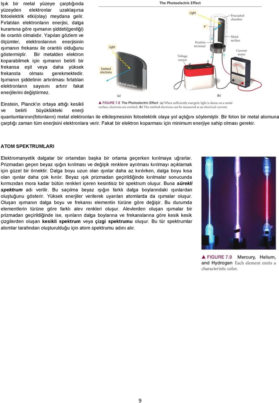 Yapılan gözlem ve ölçümler, elektronlarının enerjisinin ışımanın frekansı ile orantılı olduğunu göstermiştir.