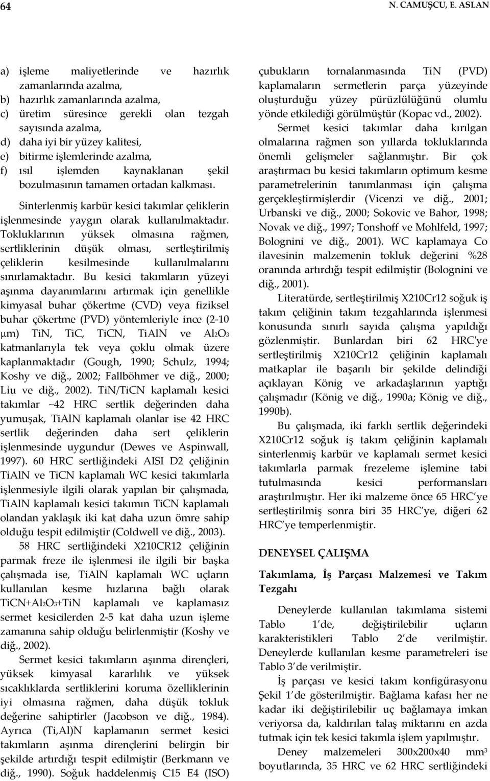 işlemlerinde azalma, f) ısıl işlemden kaynaklanan şekil bozulmasının tamamen ortadan kalkması. Sinterlenmiş karbür kesici takımlar çeliklerin işlenmesinde yaygın olarak kullanılmaktadır.