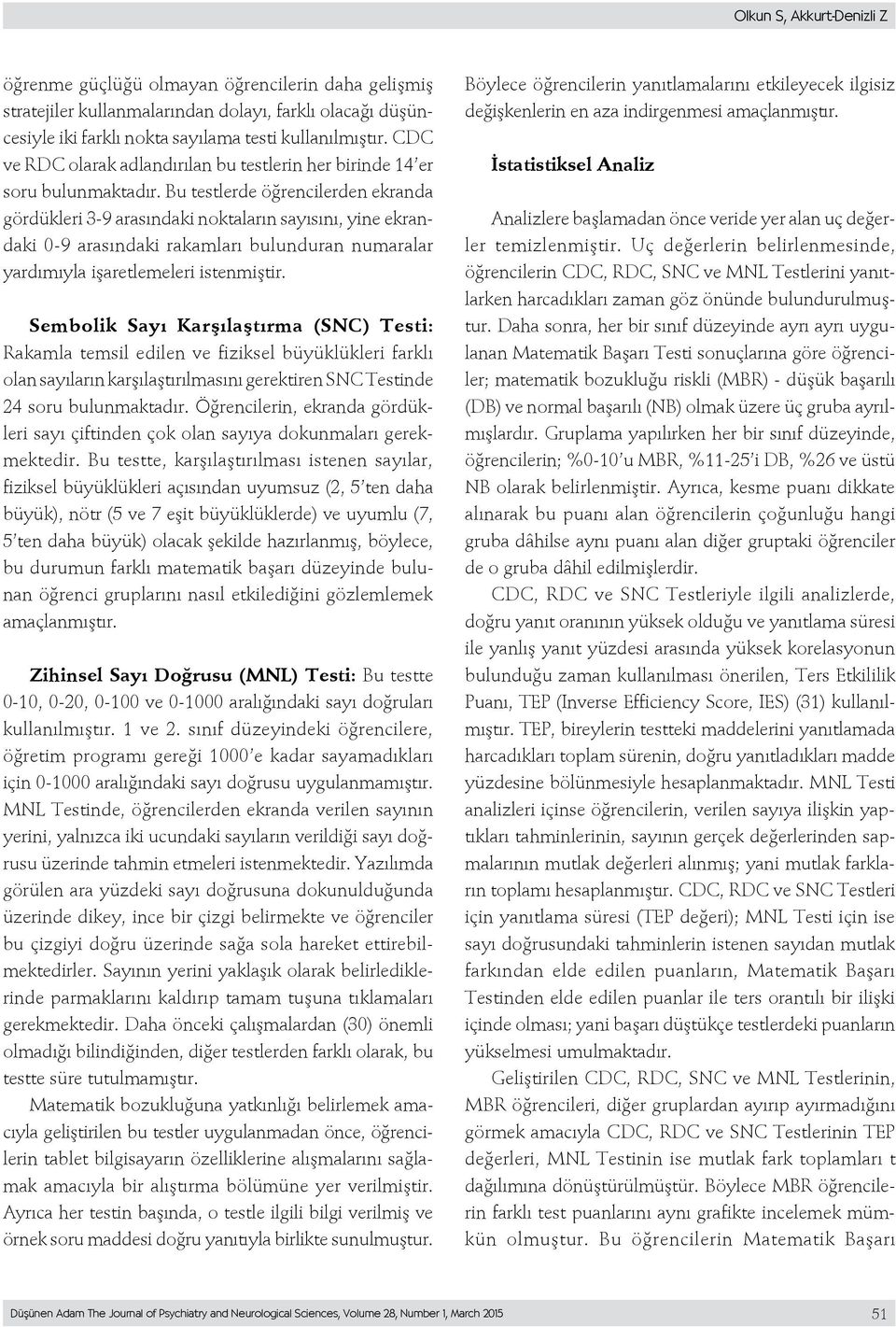 Bu testlerde öğrencilerden ekranda gördükleri 3-9 arasındaki noktaların sayısını, yine ekrandaki 0-9 arasındaki rakamları bulunduran numaralar yardımıyla işaretlemeleri istenmiştir.