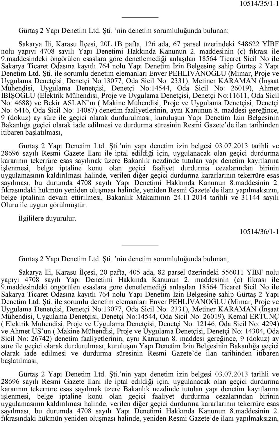 maddesindeki öngörülen esaslara göre denetlemediği anlaşılan 18564 Ticaret Sicil No ile Sakarya Ticaret Odasına kayıtlı 764 nolu Yapı Denetim İzin Belgesine sahip Gürtaş 2 Yapı Denetim Ltd. Şti.