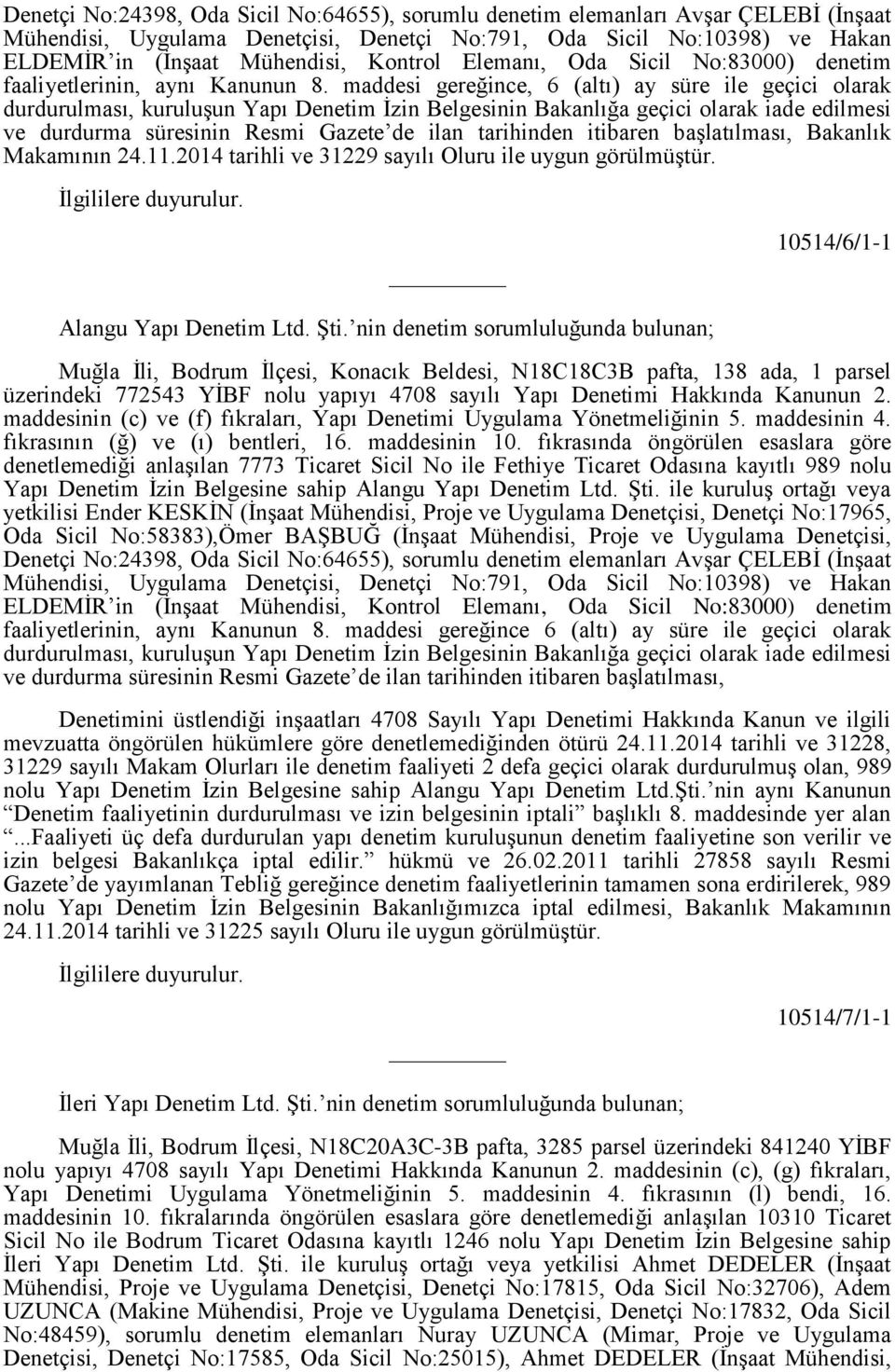 maddesi gereğince, 6 (altı) ay süre ile geçici olarak durdurulması, kuruluşun Yapı Denetim İzin Belgesinin Bakanlığa geçici olarak iade edilmesi ve durdurma süresinin Resmi Gazete de ilan tarihinden