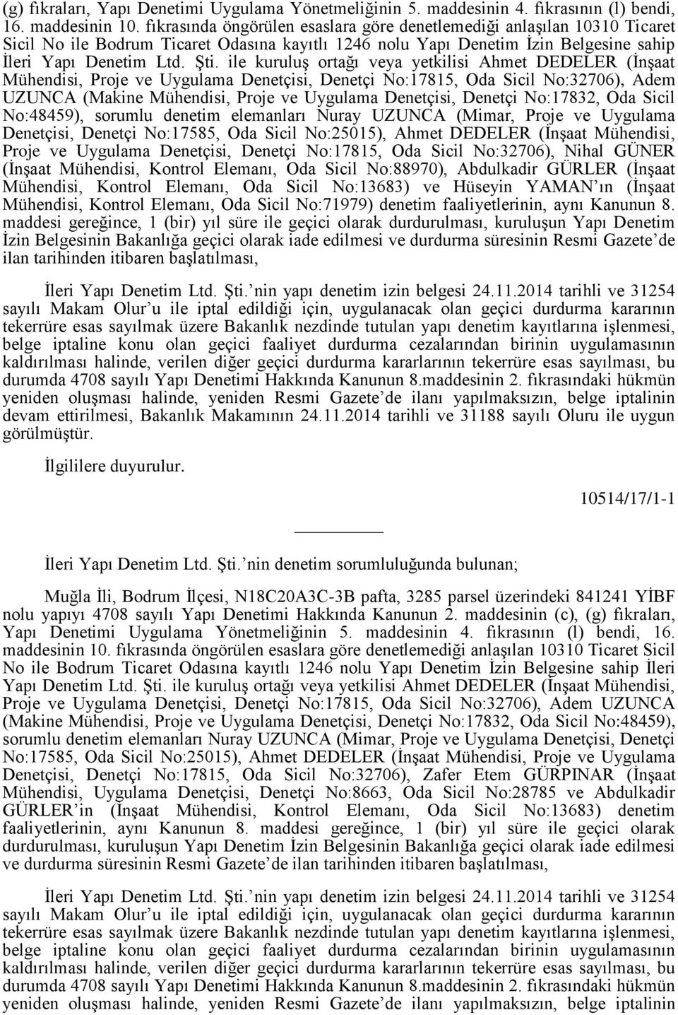 ile kuruluş ortağı veya yetkilisi Ahmet DEDELER (İnşaat Mühendisi, Proje ve Uygulama Denetçisi, Denetçi No:17815, Oda Sicil No:32706), Adem UZUNCA (Makine Mühendisi, Proje ve Uygulama Denetçisi,