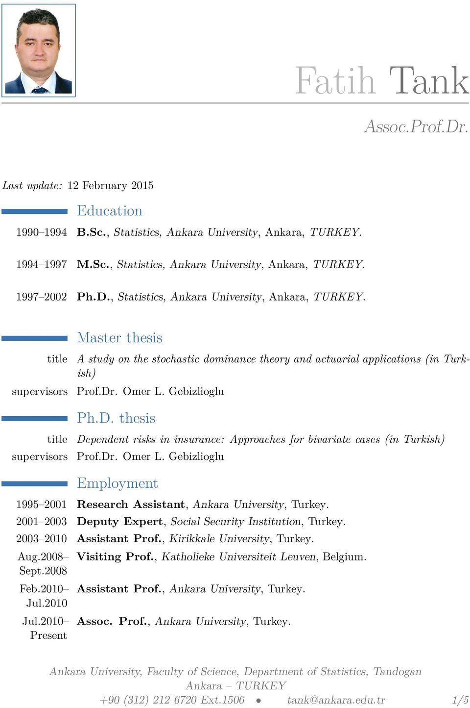 Dr. Omer L. Gebizlioglu Employment 1995 2001 Research Assistant, Ankara University, Turkey. 2001 2003 Deputy Expert, Social Security Institution, Turkey. 2003 2010 Assistant Prof.