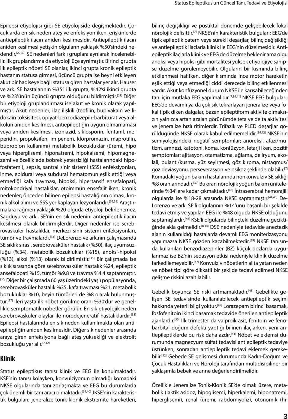 [29,30] SE nedenleri farklı gruplara ayrılarak incelenebilir. İlk gruplandırma da etiyoloji üçe ayrılmıştır.