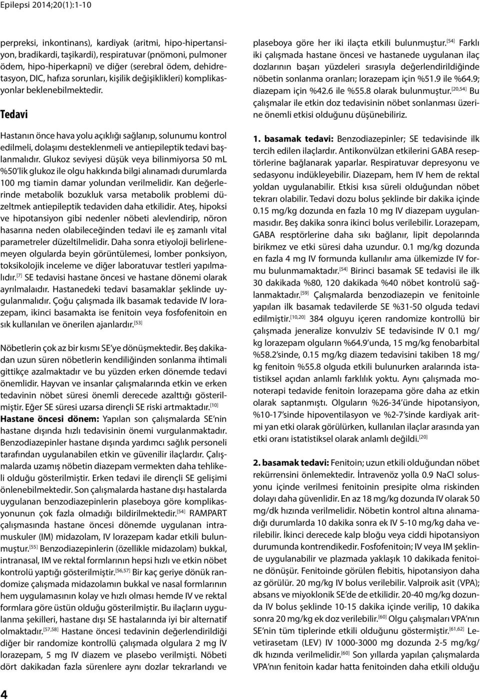 Tedavi Hastanın önce hava yolu açıklığı sağlanıp, solunumu kontrol edilmeli, dolaşımı desteklenmeli ve antiepileptik tedavi başlanmalıdır.