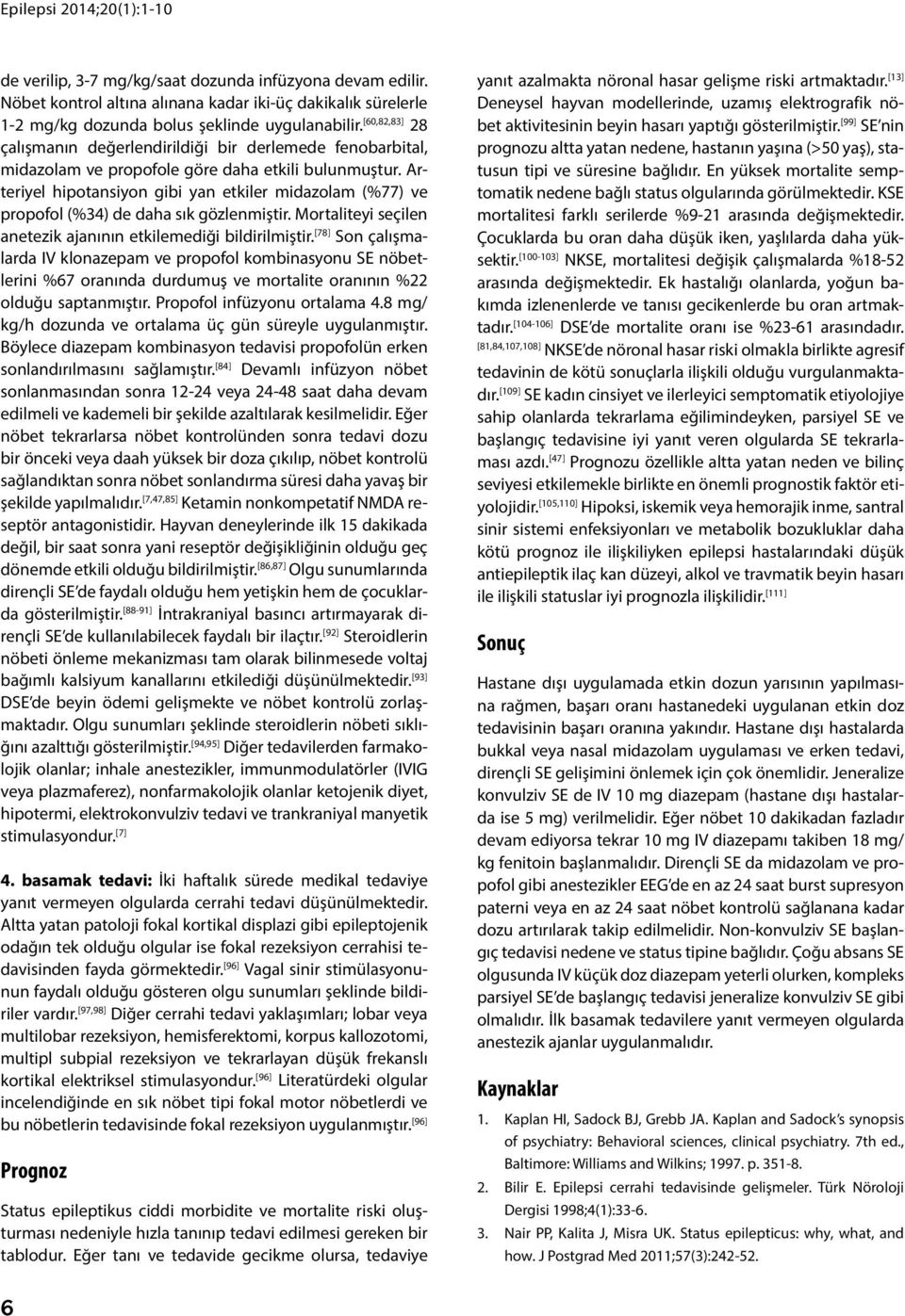 Arteriyel hipotansiyon gibi yan etkiler midazolam (%77) ve propofol (%34) de daha sık gözlenmiştir. Mortaliteyi seçilen anetezik ajanının etkilemediği bildirilmiştir.