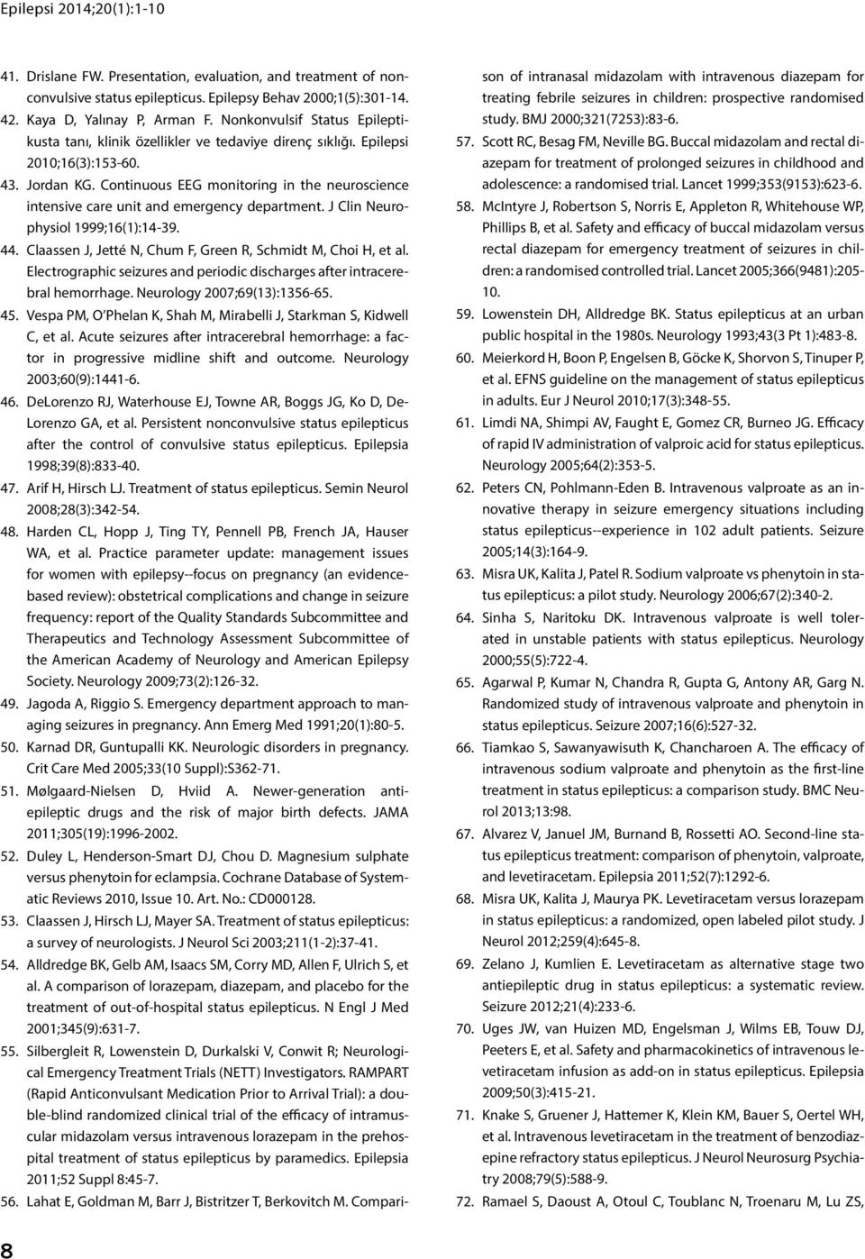 Continuous EEG monitoring in the neuroscience intensive care unit and emergency department. J Clin Neurophysiol 1999;16(1):14-39. 44. Claassen J, Jetté N, Chum F, Green R, Schmidt M, Choi H, et al.