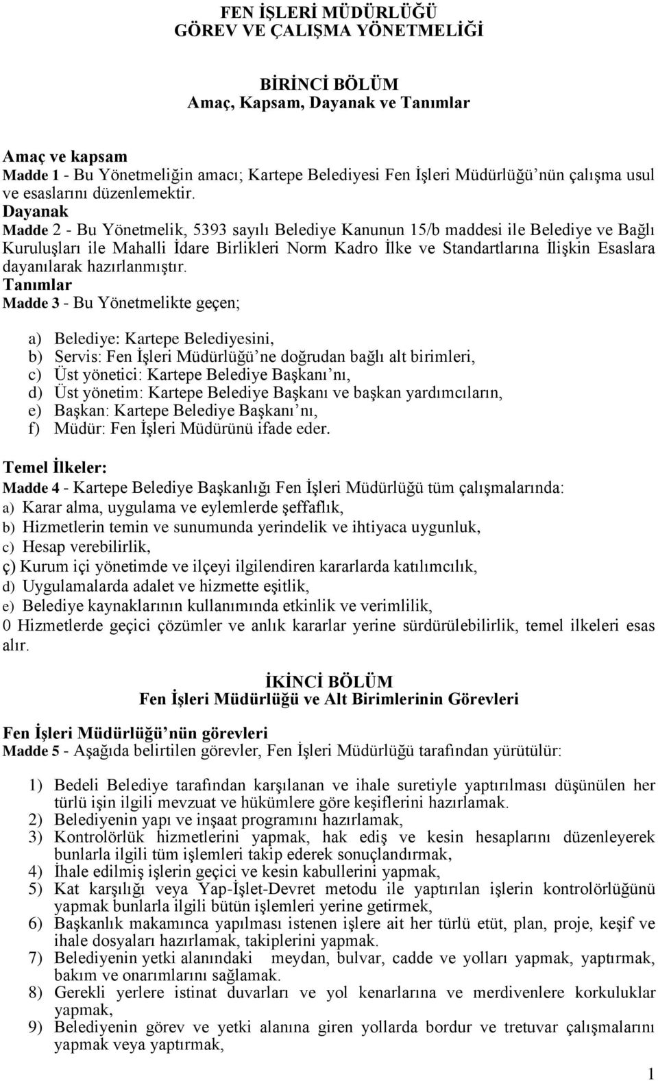 Dayanak Madde 2 - Bu Yönetmelik, 5393 sayılı Belediye Kanunun 15/b maddesi ile Belediye ve Bağlı Kuruluşları ile Mahalli İdare Birlikleri Norm Kadro İlke ve Standartlarına İlişkin Esaslara