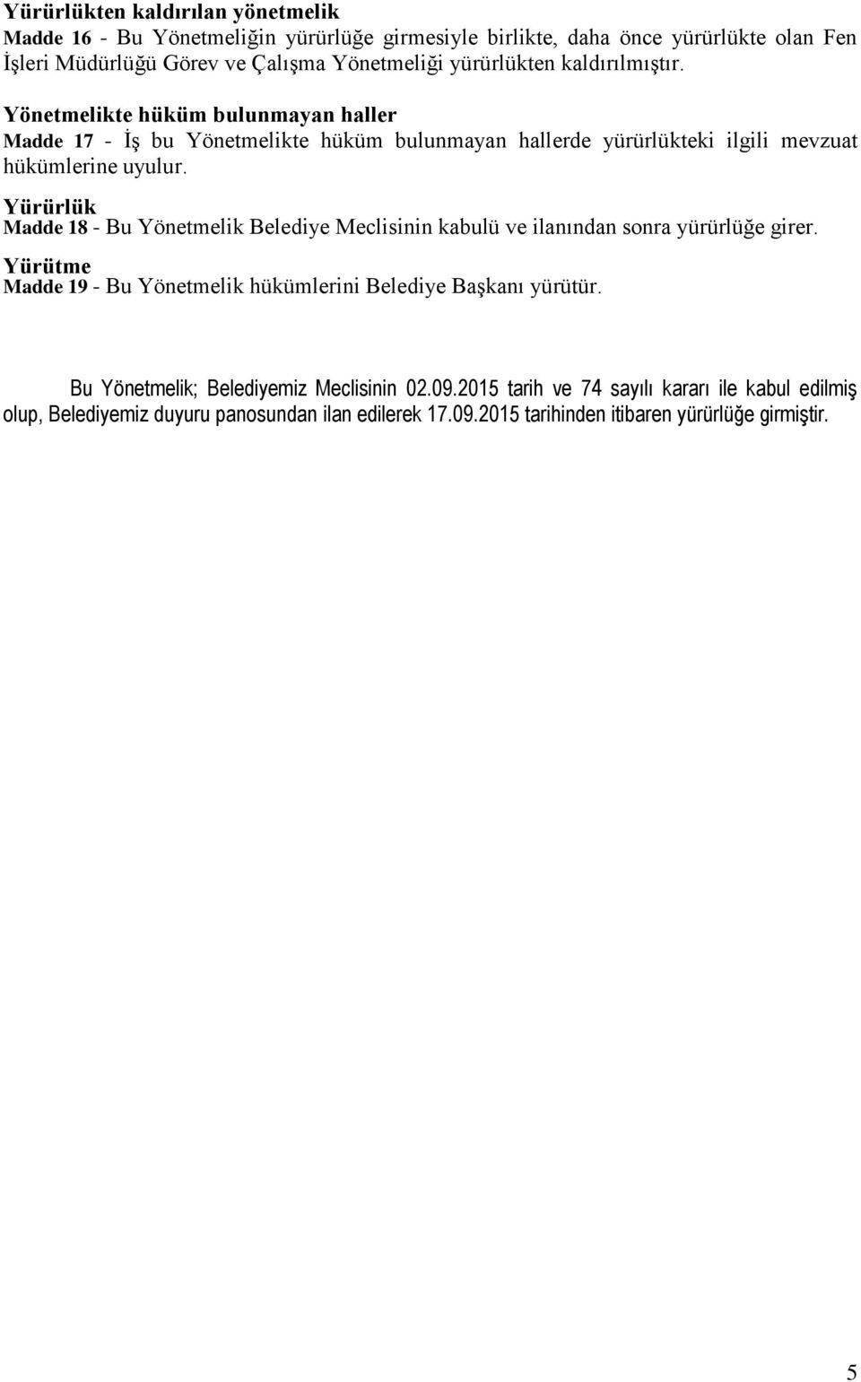 Yürürlük Madde 18 - Bu Yönetmelik Belediye Meclisinin kabulü ve ilanından sonra yürürlüğe girer. Yürütme Madde 19 - Bu Yönetmelik hükümlerini Belediye Başkanı yürütür.