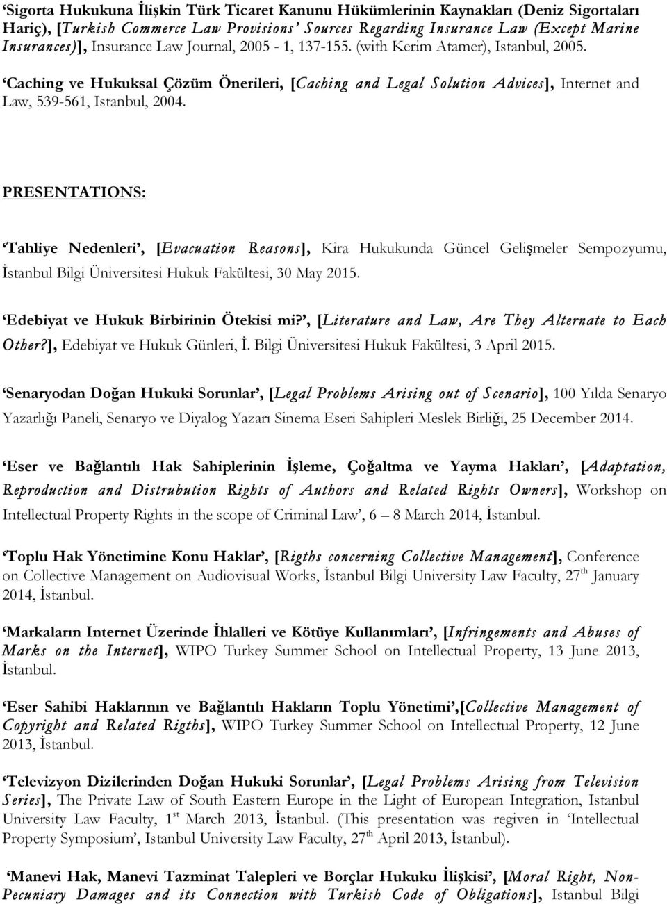 PRESENTATIONS: Tahliye Nedenleri, [Evacuation Reasons], Kira Hukukunda Güncel Gelişmeler Sempozyumu, İstanbul Bilgi Üniversitesi Hukuk Fakültesi, 30 May 2015. Edebiyat ve Hukuk Birbirinin Ötekisi mi?