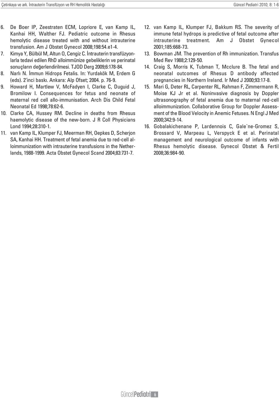 ntrauterin transfüzyonlarla tedavi edilen RhD alloimmünize gebeliklerin ve perinatal sonuçlar n de erlendirilmesi. TJOD Derg 2009;6:178-84. 8. Narl N. mmun Hidrops Fetalis.