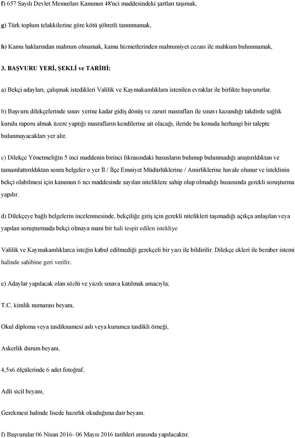 b) Başvuru dilekçelerinde sınav yerine kadar gidiş dönüş ve zaruri masrafları ile sınavı kazandığı takdirde sağlık kurulu raporu almak üzere yaptığı masrafların kendilerine ait olacağı, ileride bu