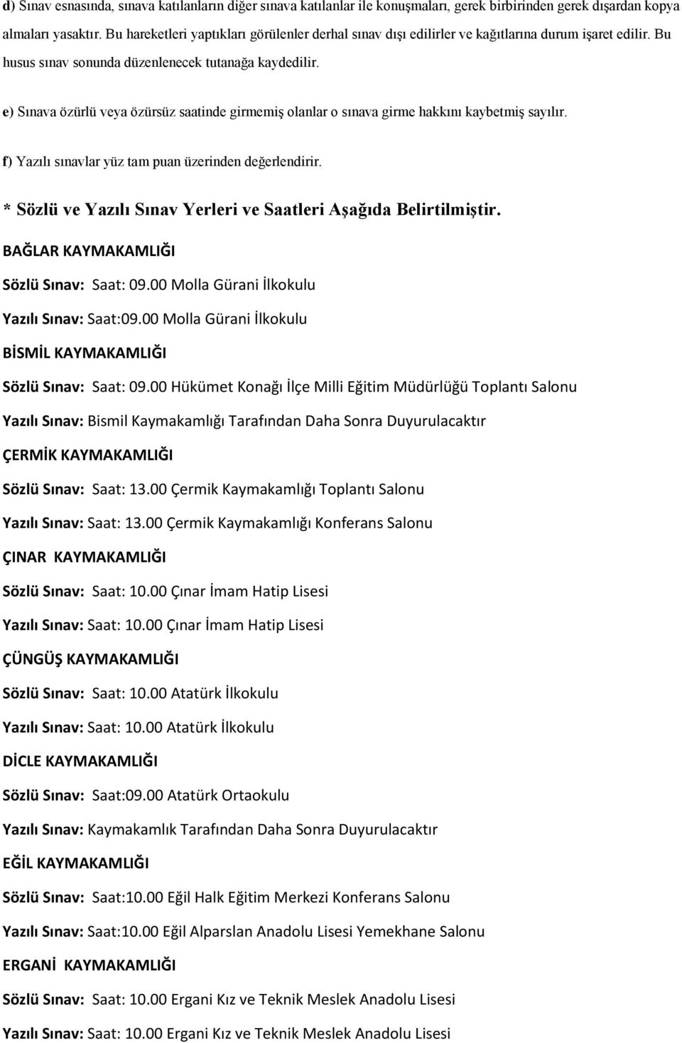 e) Sınava özürlü veya özürsüz saatinde girmemiş olanlar o sınava girme hakkını kaybetmiş sayılır. f) Yazılı sınavlar yüz tam puan üzerinden değerlendirir.