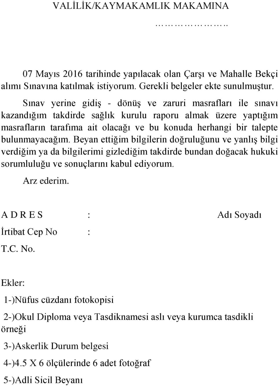 bulunmayacağım. Beyan ettiğim bilgilerin doğruluğunu ve yanlış bilgi verdiğim ya da bilgilerimi gizlediğim takdirde bundan doğacak hukuki sorumluluğu ve sonuçlarını kabul ediyorum. Arz ederim.