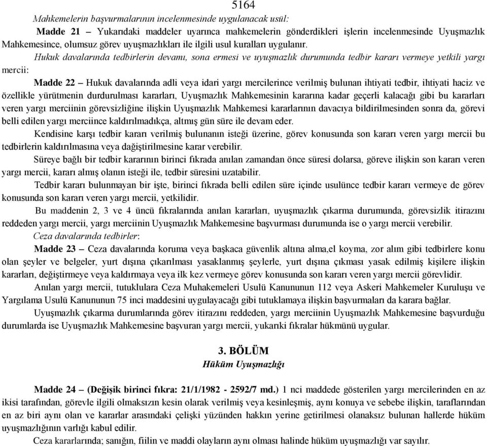 Hukuk davalarında tedbirlerin devamı, sona ermesi ve uyuşmazlık durumunda tedbir kararı vermeye yetkili yargı mercii: Madde 22 Hukuk davalarında adli veya idari yargı mercilerince verilmiş bulunan