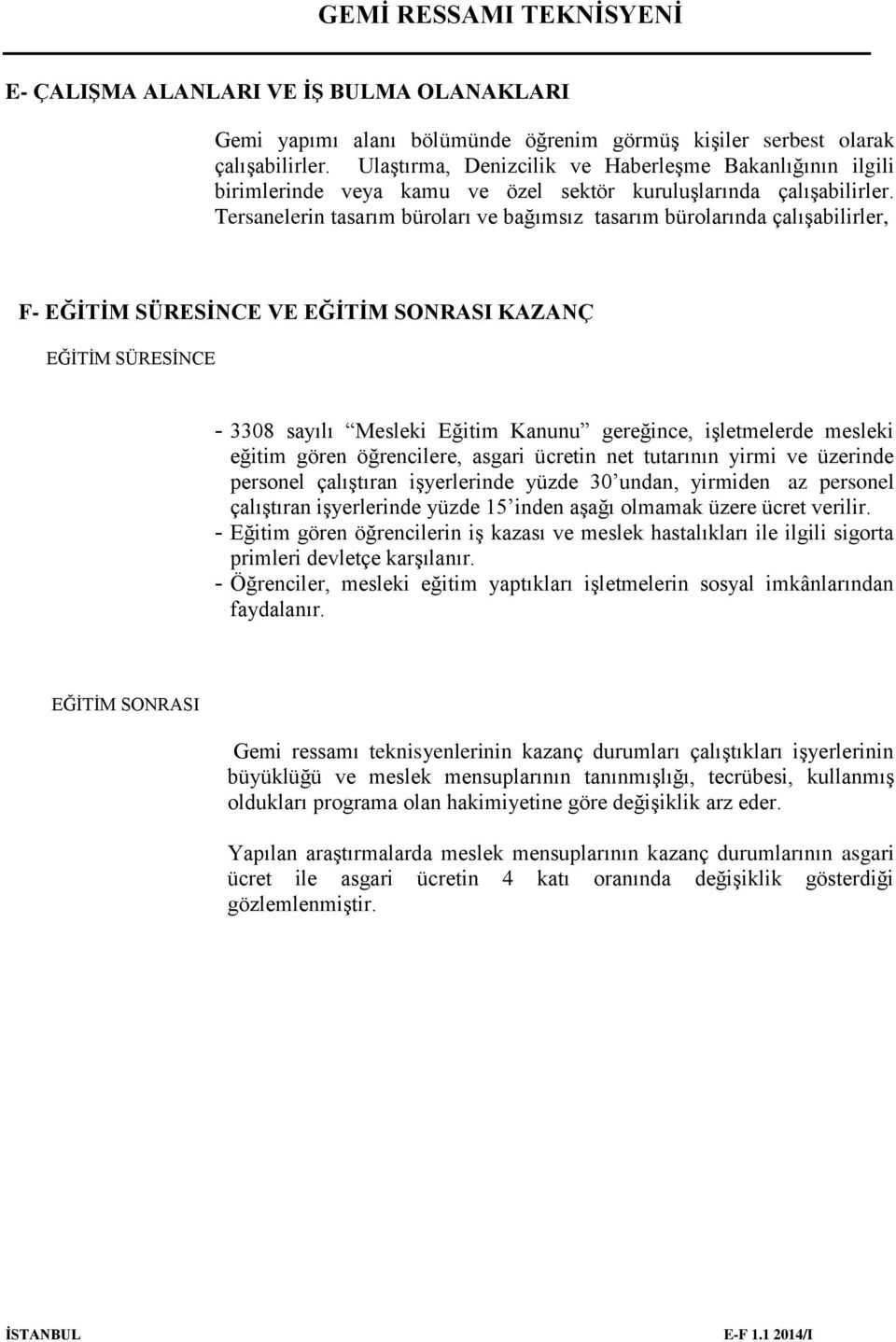 Tersanelerin tasarım büroları ve bağımsız tasarım bürolarında çalışabilirler, F- EĞİTİM SÜRESİNCE VE EĞİTİM SONRASI KAZANÇ EĞİTİM SÜRESİNCE - 3308 sayılı Mesleki Eğitim Kanunu gereğince, işletmelerde