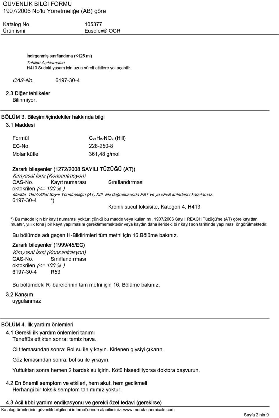 228-250-8 Molar kütle 361,48 g/mol Zararlı bileşenler (1272/2008 SAYILI TÜZÜĞÜ (AT)) Kimyasal İsmi (Konsantrasyon) CAS-No.