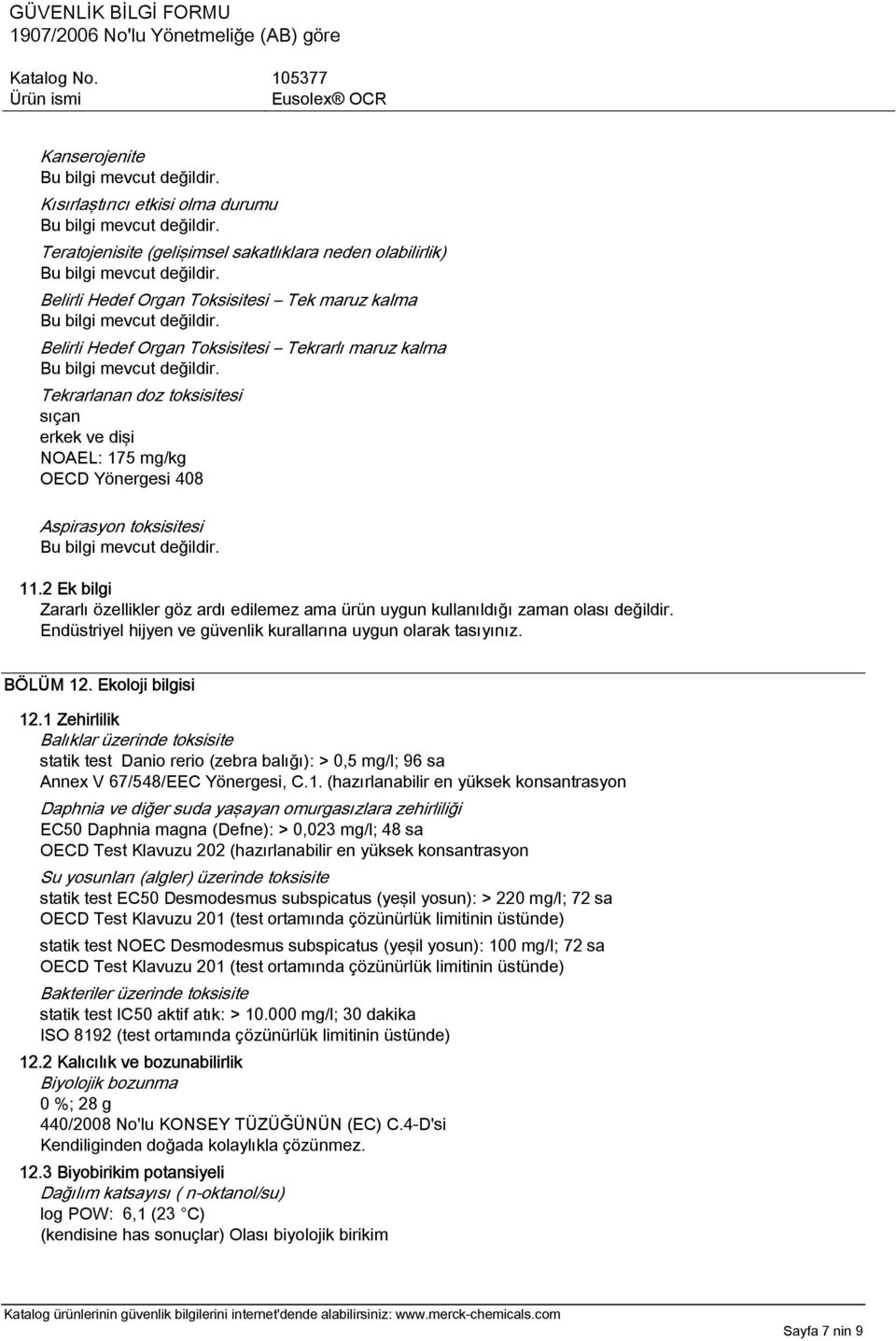2 Ek bilgi Zararlı özellikler göz ardı edilemez ama ürün uygun kullanıldığı zaman olası değildir. Endüstriyel hijyen ve güvenlik kurallarına uygun olarak tasıyınız. BÖLÜM 12. Ekoloji bilgisi 12.
