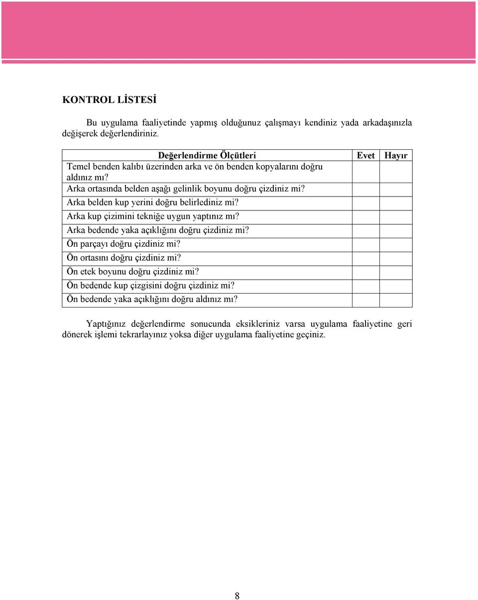 Arka belden kup yerini doğru belirlediniz mi? Arka kup çizimini tekniğe uygun yaptınız mı? Arka bedende yaka açıklığını doğru çizdiniz mi? Ön parçayı doğru çizdiniz mi?