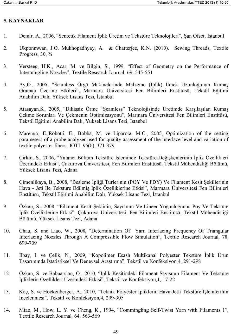 , 1999, Effect of Geometry on the Performance of Intermingling Nozzles, Textile Research Journal, 69, 545-551 4. Ay,Ö.