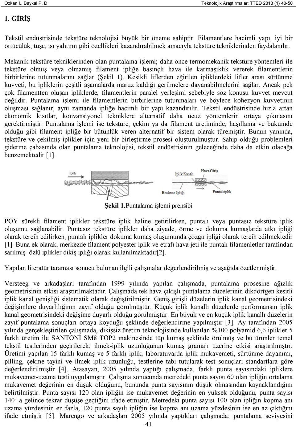 Mekanik tekstüre tekniklerinden olan puntalama işlemi; daha önce termomekanik tekstüre yöntemleri ile tekstüre olmuş veya olmamış filament ipliğe basınçlı hava ile karmaşıklık vererek filamentlerin