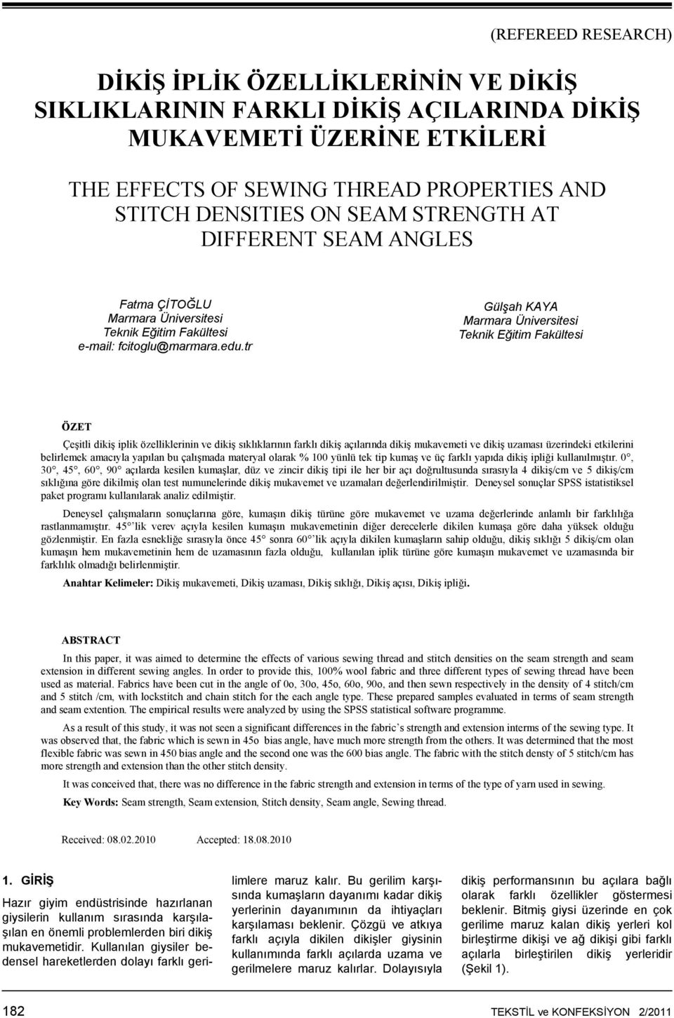 tr Gülşah KAYA Marmara Üniversitesi Teknik Eğitim Fakültesi ÖZET Çeşitli dikiş iplik özelliklerinin ve dikiş sıklıklarının farklı dikiş açılarında dikiş mukavemeti ve dikiş uzaması üzerindeki