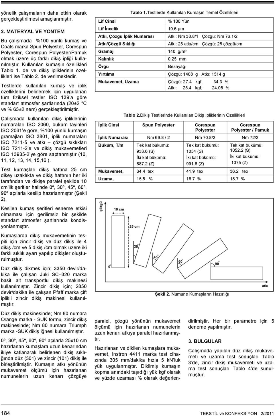 Kullanılan kumaşın özellikleri Tablo 1. de ve dikiş ipliklerinin özellikleri ise Tablo 2. de verilmektedir.