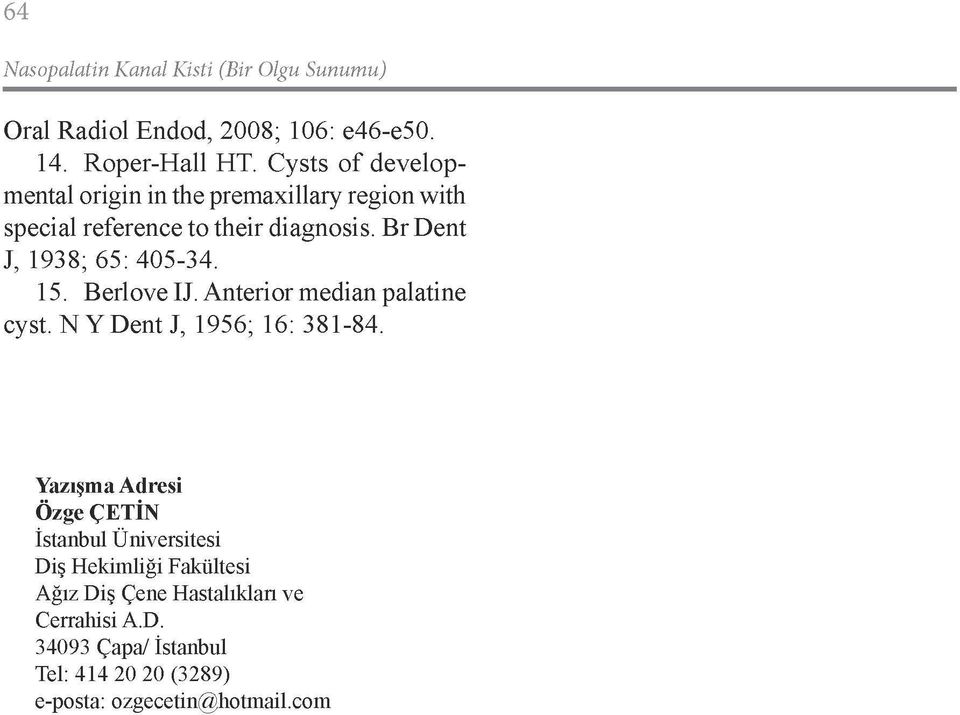 Br Dent J, 1938; 65: 405-34. 15. Berlove IJ. Anterior median palatine cyst. N Y Dent J, 1956; 16: 381-84.