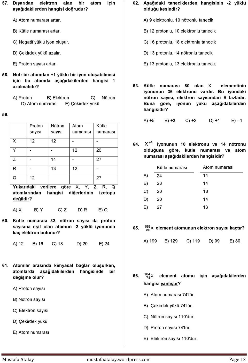 A) Proton B) Elektron C) Nötron D) Atom numarası E) Çekirdek yükü Proton sayısı Nötron sayısı Atom numarası Kütle numarası 6. Aşağıdaki taneciklerden hangisinin - yüklü olduğu kesindir?