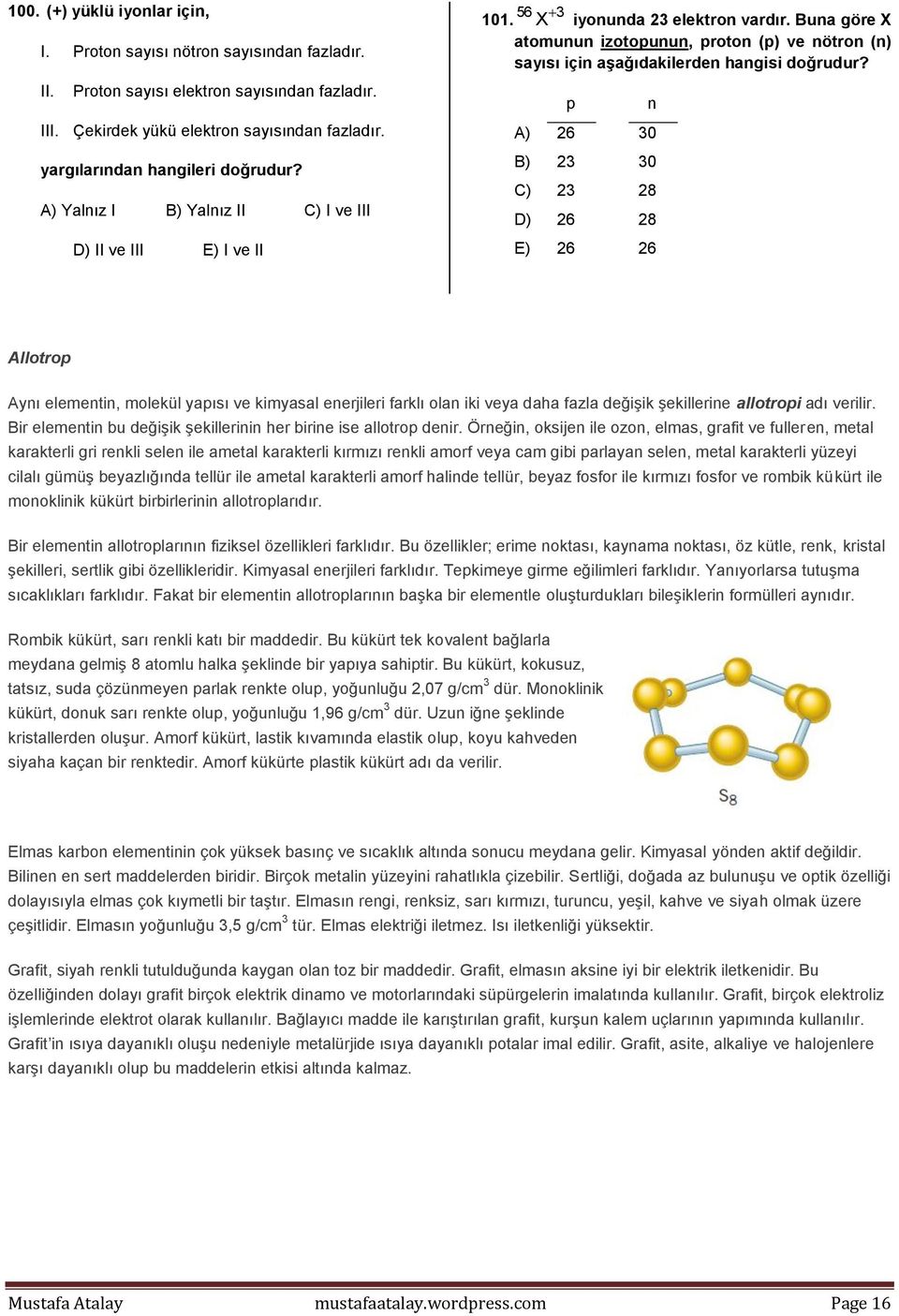 Buna göre X atomunun izotopunun, proton (p) ve nötron (n) sayısı için aşağıdakilerden hangisi doğrudur?