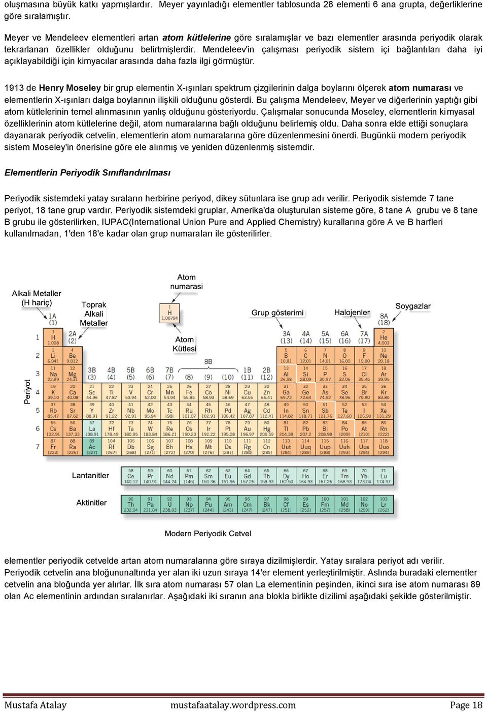 Mendeleev'in çalışması periyodik sistem içi bağlantıları daha iyi açıklayabildiği için kimyacılar arasında daha fazla ilgi görmüştür.