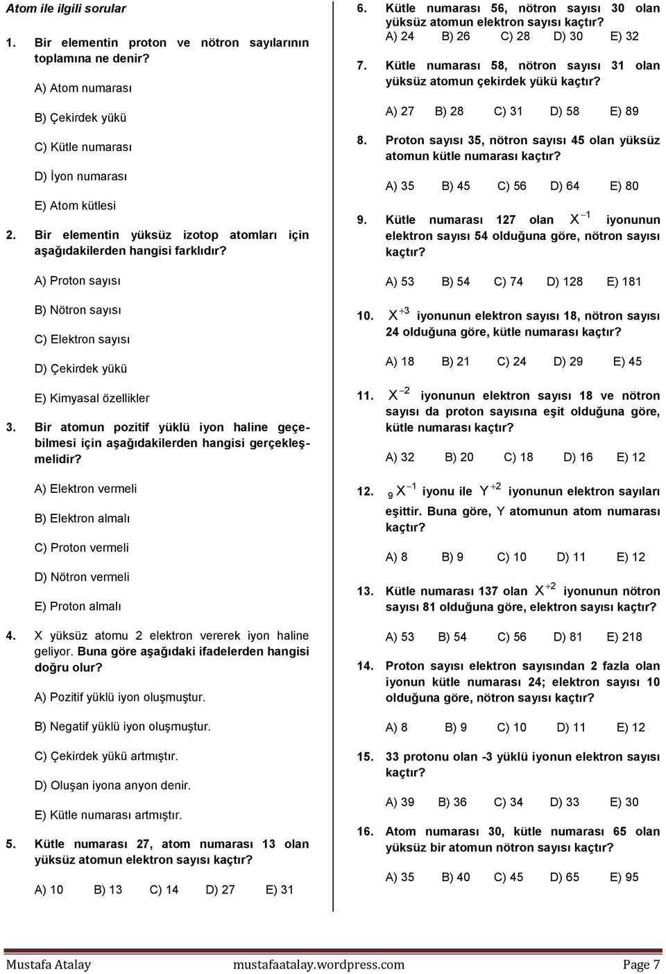 A) 4 B) 6 C) 8 D) 30 E) 3 7. Kütle numarası 58, nötron sayısı 31 olan yüksüz atomun çekirdek yükü kaçtır? A) 7 B) 8 C) 31 D) 58 E) 89 8.