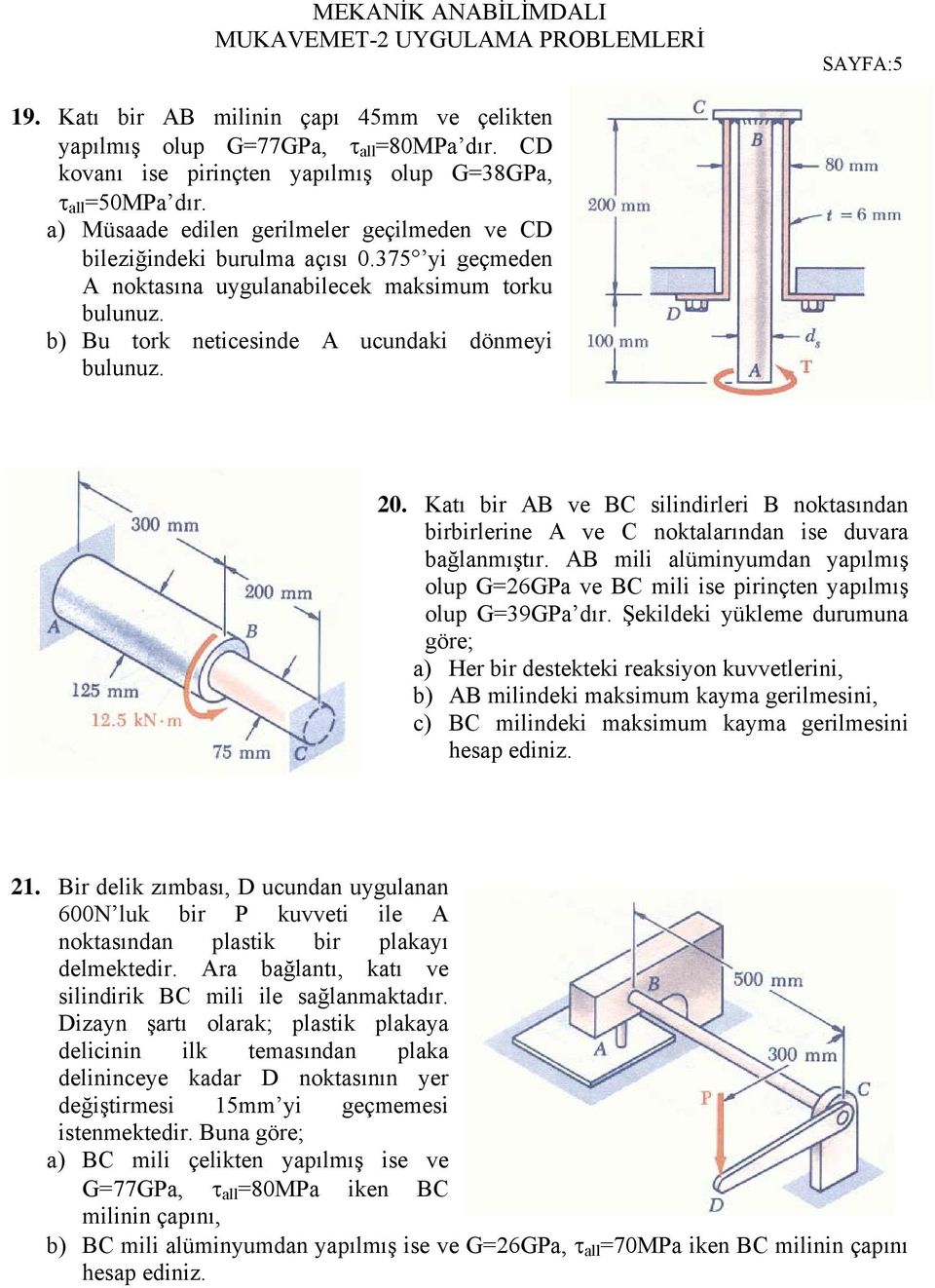 Katı bir AB ve BC silindirleri B noktasından birbirlerine A ve C noktalarından ise duvara bağlanmıştır. AB mili alüminyumdan yapılmış olup G=26GPa ve BC mili ise pirinçten yapılmış olup G=39GPa dır.