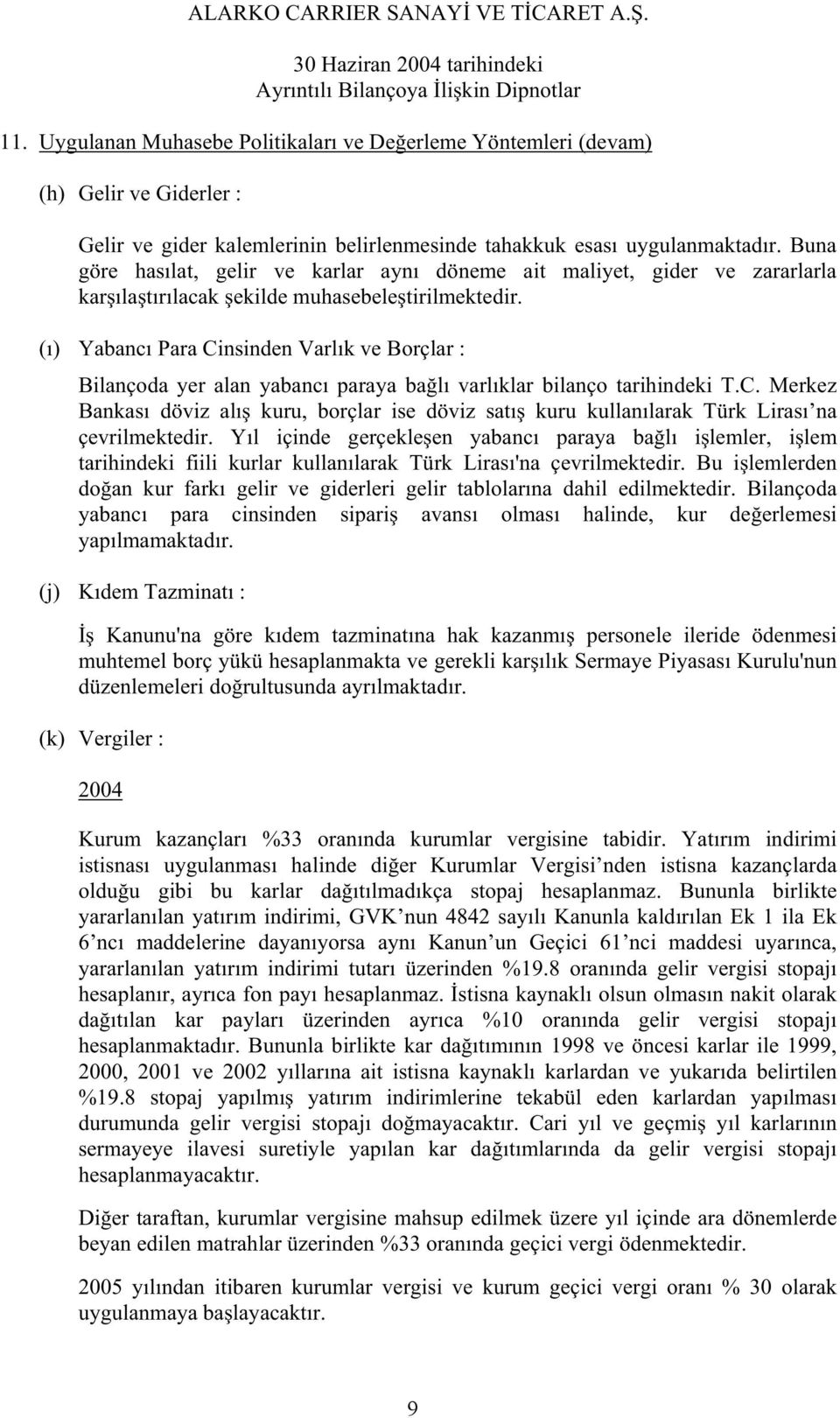 (ı) Yabancı Para Cinsinden Varlık ve Borçlar : Bilançoda yer alan yabancı paraya ba lı varlıklar bilanço tarihindeki T.C. Merkez Bankası döviz alı kuru, borçlar ise döviz satı kuru kullanılarak Türk Lirası na çevrilmektedir.