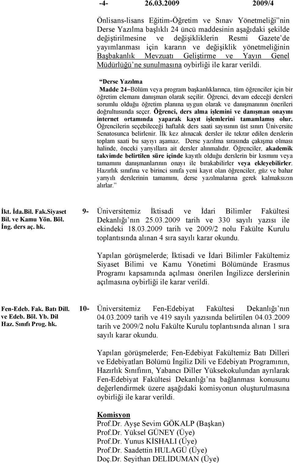 kararın ve değişiklik yönetmeliğinin Başbakanlık Mevzuatı Geliştirme ve Yayın Genel Müdürlüğü ne sunulmasına oybirliği ile karar verildi.