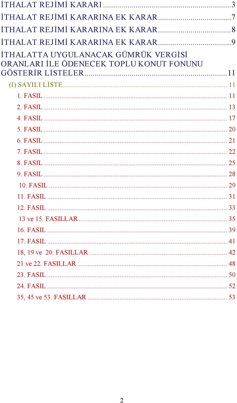 FASIL... 13 4. FASIL... 17 5. FASIL... 20 6. FASIL... 21 7. FASIL... 22 8. FASIL... 25 9. FASIL... 28 10. FASIL... 29 11. FASIL... 31 12. FASIL... 33 13 ve 15.