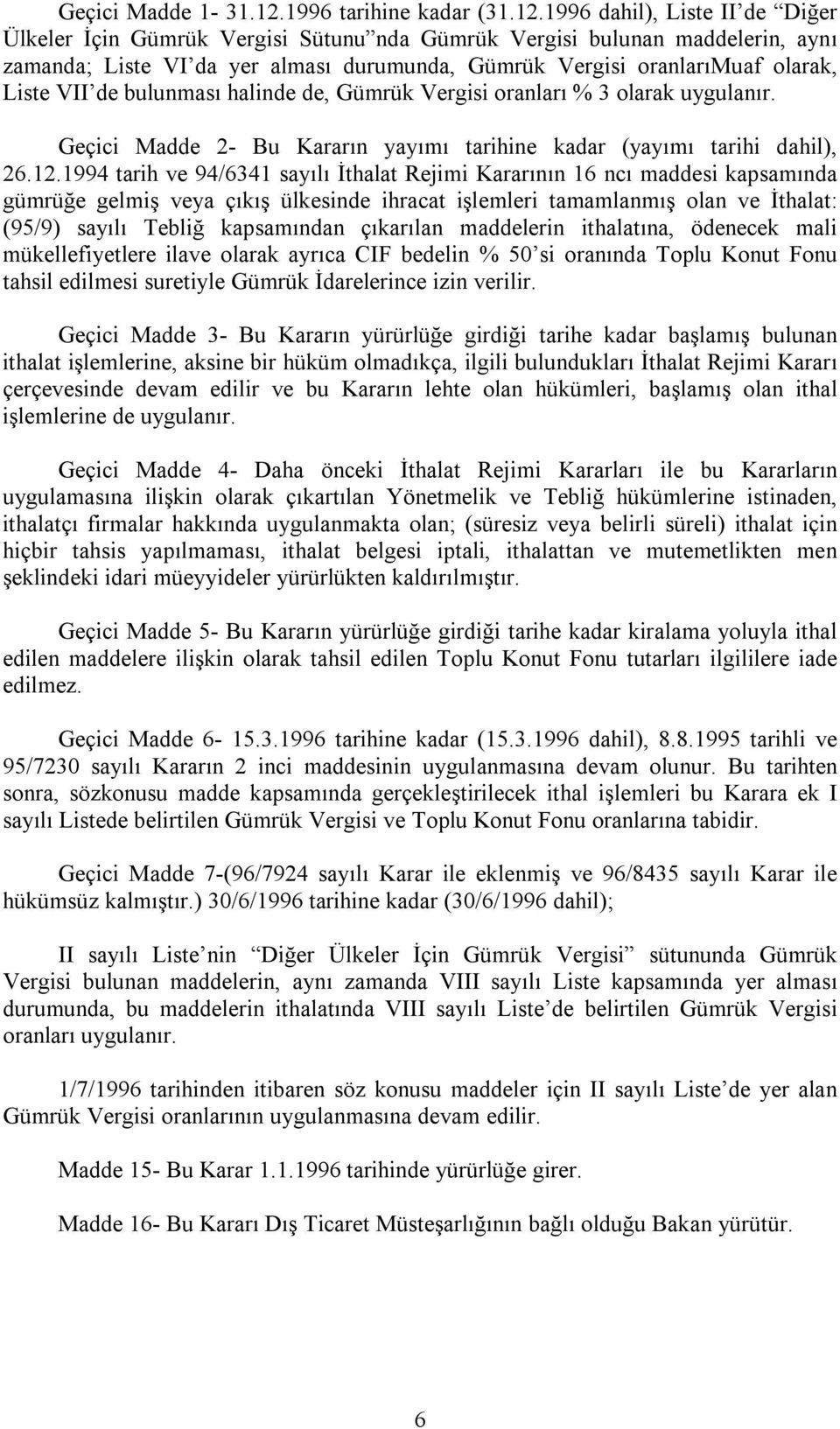 1996 dahil), Liste II de Diğer Ülkeler İçin Gümrük Vergisi Sütunu nda Gümrük Vergisi bulunan maddelerin, aynı zamanda; Liste VI da yer alması durumunda, Gümrük Vergisi oranlarımuaf olarak, Liste VII