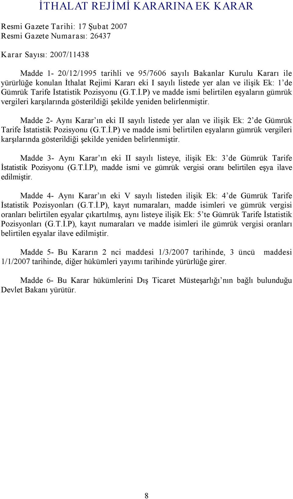 Madde 2 Aynı Karar ın eki II sayılı listede yer alan ve ilişik Ek: 2 de Gümrük Tarife İstatistik Pozisyonu (G.T.İ.P) ve madde ismi belirtilen eşyaların gümrük vergileri karşılarında gösterildiği şekilde yeniden belirlenmiştir.