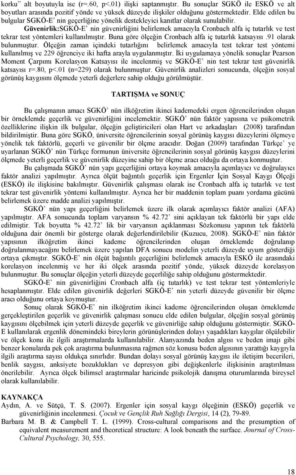 Güvenirlik:SGKÖ-E nin güvenirliğini belirlemek amacıyla Cronbach alfa iç tutarlık ve test tekrar test yöntemleri kullanılmıştır. Buna göre ölçeğin Cronbach alfa iç tutarlık katsayısı.