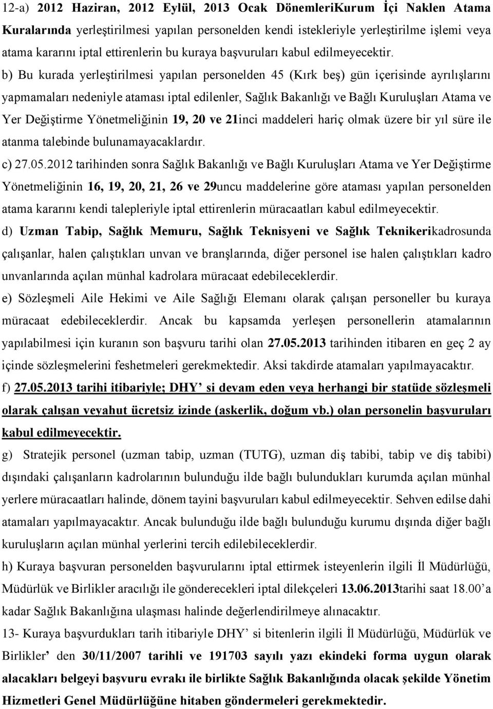 b) Bu kurada yerleştirilmesi yapılan personelden 45 (Kırk beş) gün içerisinde ayrılışlarını yapmamaları nedeniyle ataması iptal edilenler, Sağlık Bakanlığı ve Bağlı Kuruluşları Atama ve Yer