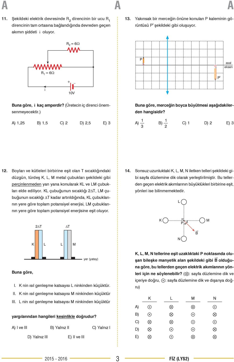 ) A) 1,25 B) 1,5 C) 2 D) 2,5 E) 3 Buna göre, merceğin boyca büyütmesi aşağıdakilerden hangisidir? A) 1\ß B) 1\Ş C) 1 D) 2 E) 3 12.