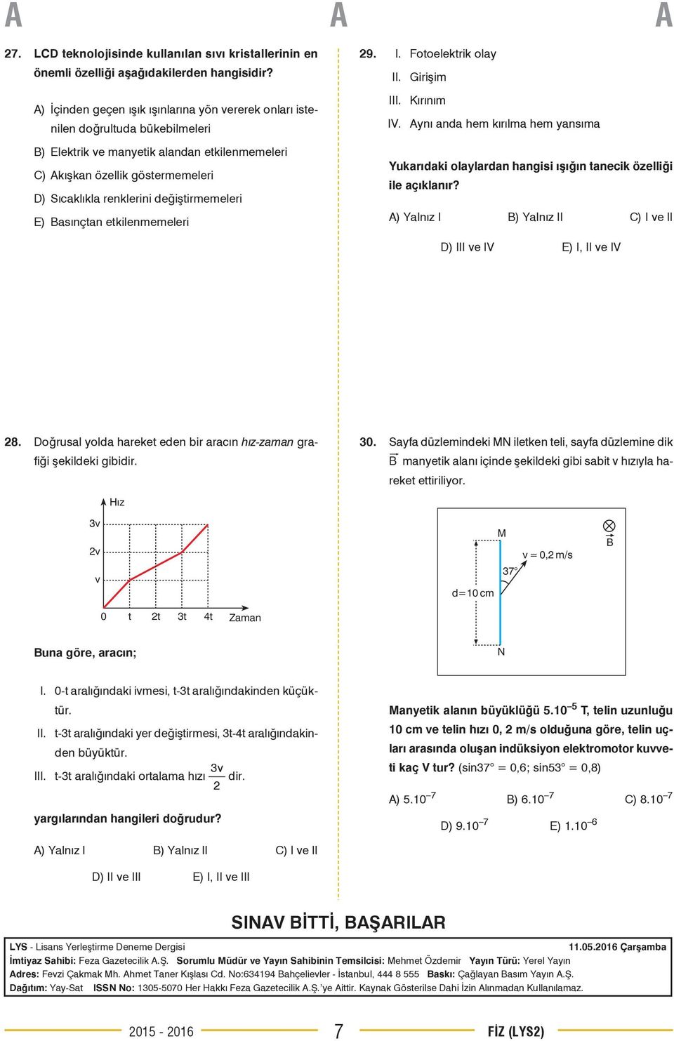 değiştirmemeleri E) Basınçtan etkilenmemeleri 29. I. Fotoelektrik olay II. Girişim III. ırınım IV.