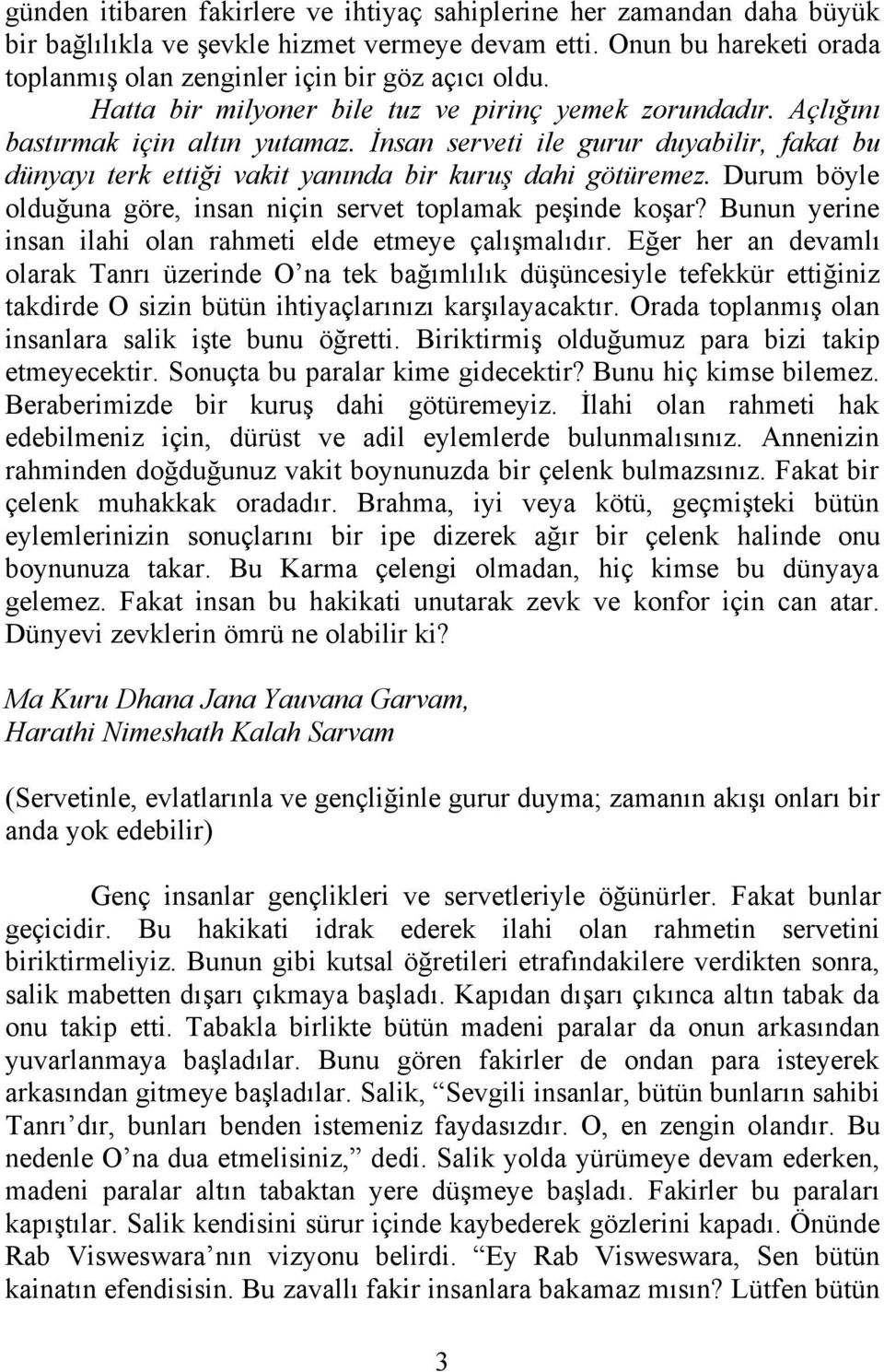 Durum böyle olduğuna göre, insan niçin servet toplamak peşinde koşar? Bunun yerine insan ilahi olan rahmeti elde etmeye çalışmalıdır.