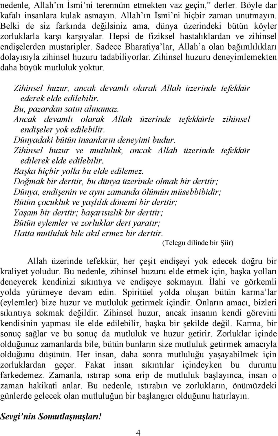 Sadece Bharatiya lar, Allah a olan bağımlılıkları dolayısıyla zihinsel huzuru tadabiliyorlar. Zihinsel huzuru deneyimlemekten daha büyük mutluluk yoktur.