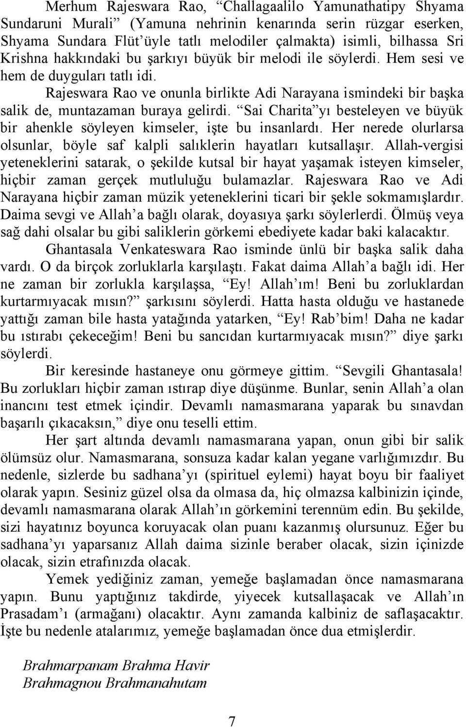 Rajeswara Rao ve onunla birlikte Adi Narayana ismindeki bir başka salik de, muntazaman buraya gelirdi. Sai Charita yı besteleyen ve büyük bir ahenkle söyleyen kimseler, işte bu insanlardı.