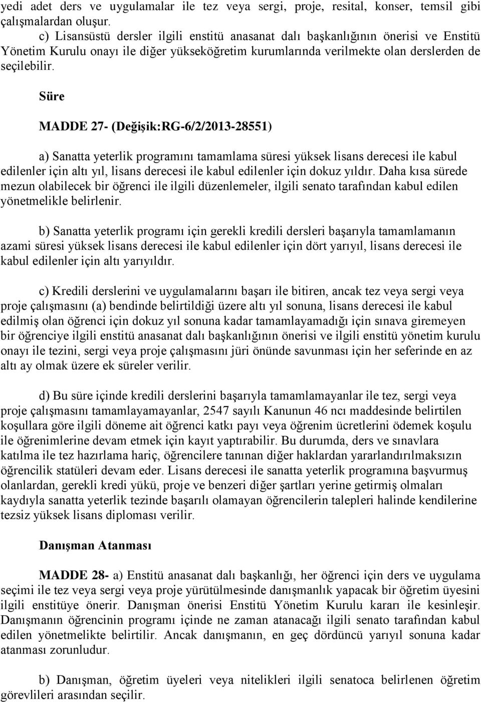 Süre MADDE 27- (Değişik:RG-6/2/2013-28551) a) Sanatta yeterlik programını tamamlama süresi yüksek lisans derecesi ile kabul edilenler için altı yıl, lisans derecesi ile kabul edilenler için dokuz