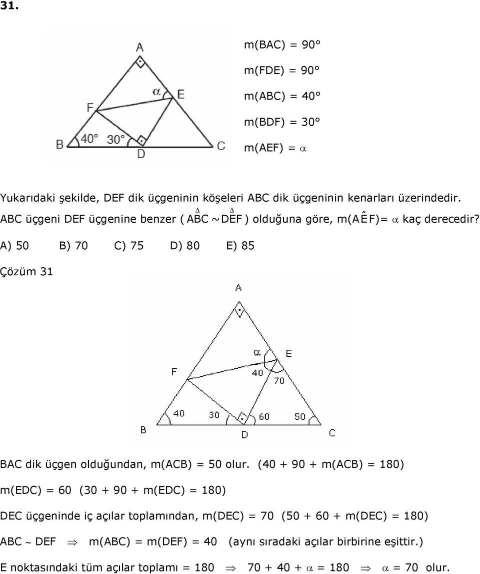 A) 50 B) 70 C) 75 D) 80 E) 85 Çözüm BAC dik üçgen olduğundan, m(acb) 50 olur.