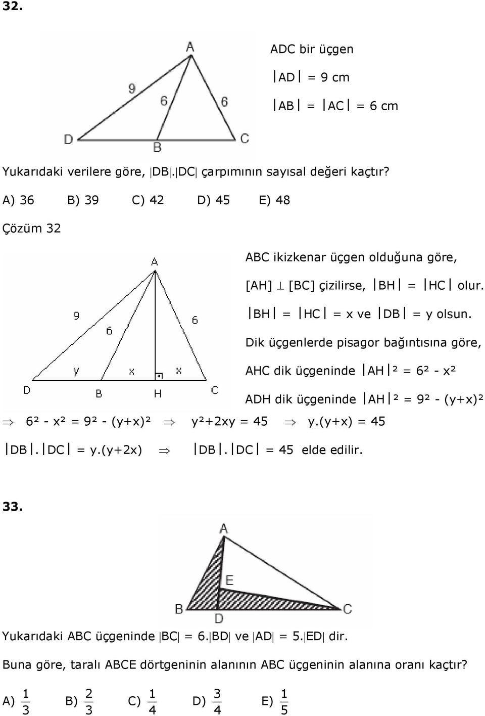 Dik üçgenlerde pisagor bağıntısına göre, AHC dik üçgeninde AH ² 6² - x² ADH dik üçgeninde AH ² 9² - (y+x)² 6² - x² 9² - (y+x)² y²+xy 45 y.